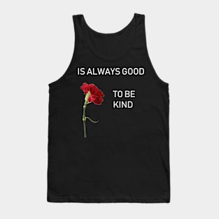 IS ALWAYS GOOD TO BE KIND Tank Top